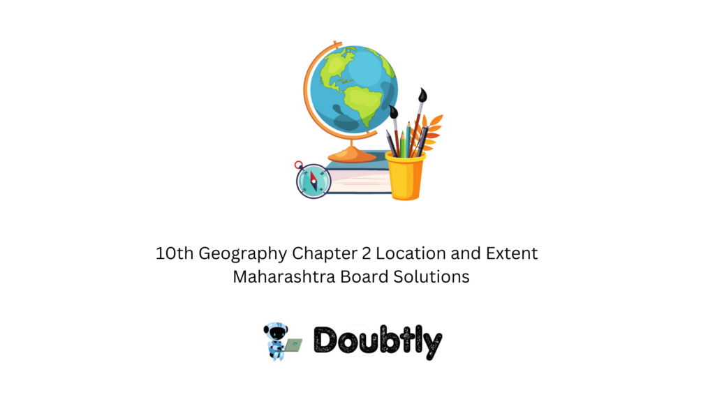 10th Geography  Chapter 2 Location and Extent Maharashtra Board Solutions ( Free PDF)